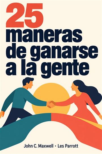 25 maneras de ganarse a la gente, de John C. Maxwell y Les Parrott
